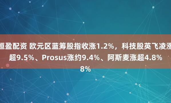 恒盈配资 欧元区蓝筹股指收涨1.2%，科技股英飞凌涨超9.5%、Prosus涨约9.4%、阿斯麦涨超4.8%